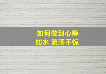 如何做到心静如水 波澜不惊